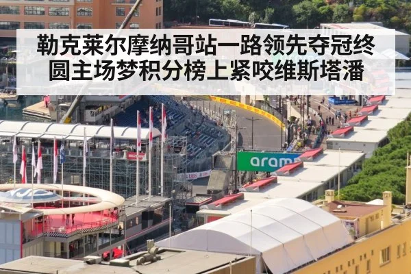 勒克莱尔摩纳哥站一路领先夺冠终圆主场梦积分榜上紧咬维斯塔潘